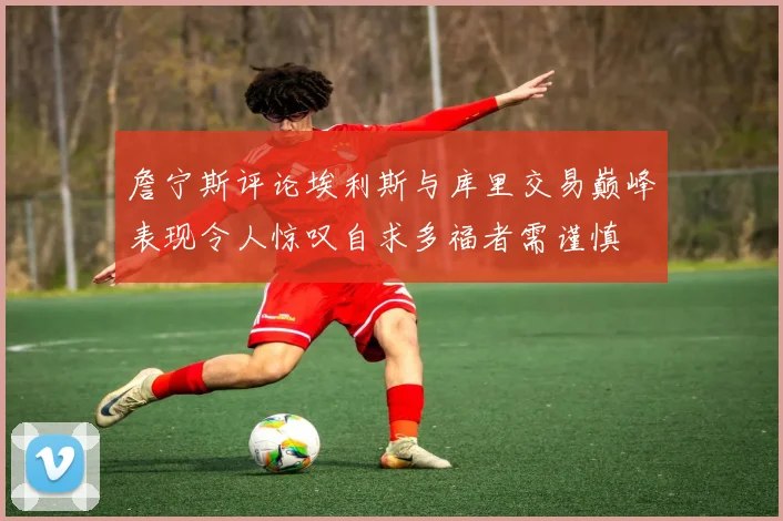 詹宁斯评论埃利斯与库里交易巅峰表现令人惊叹自求多福者需谨慎